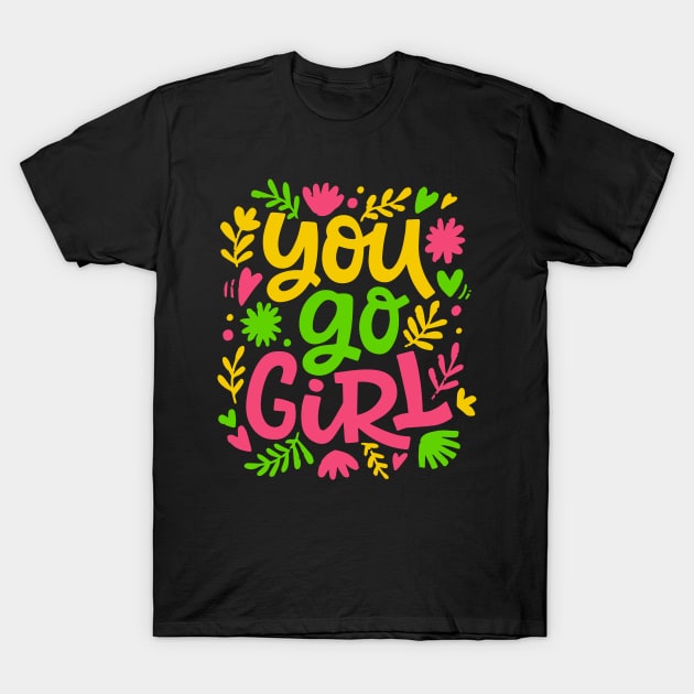 You go girl colorful women empowerment quote design gift T-Shirt by BadDesignCo